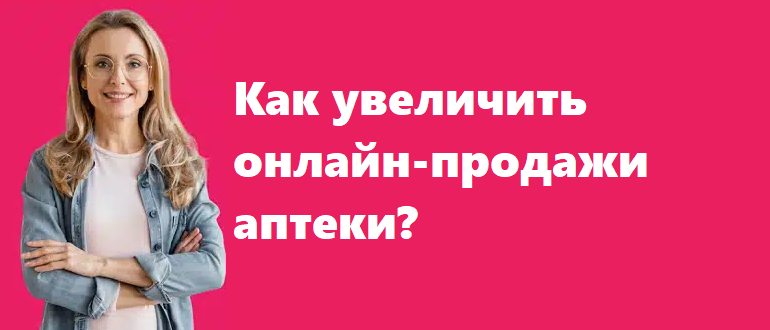 Как увеличить онлайн-продажи аптеки